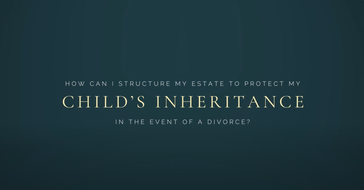 How can I structure my estate to protect my child’s inheritance in the event of a divorce